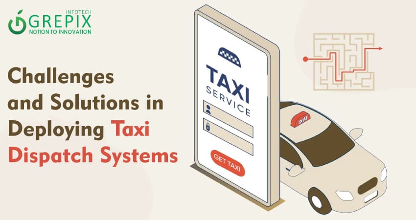 Challenges and Solutions in Deploying Taxi Dispatch Systems 