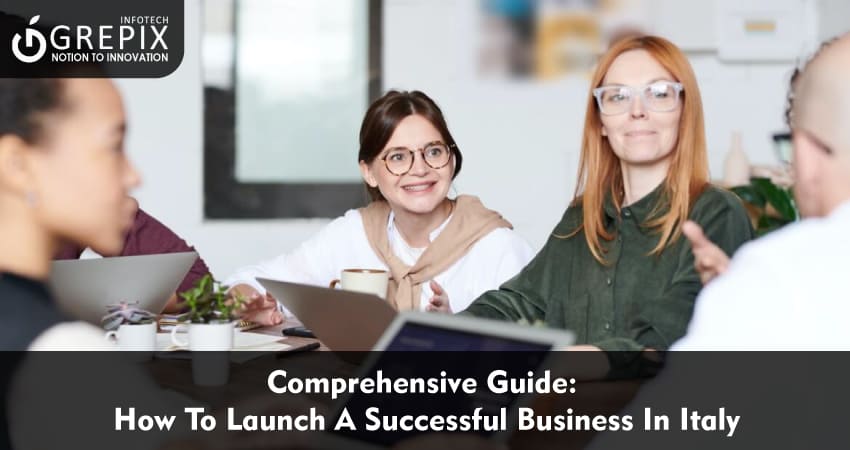 Comprehensive Guide: How To Launch A Successful Business In Italy