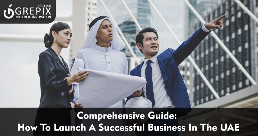 Comprehensive Guide: How To Launch A Successful Business In UAE