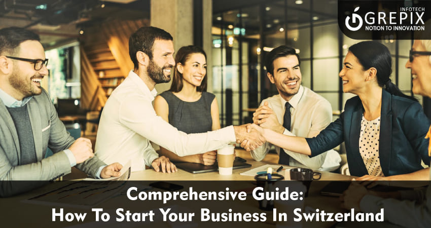 Comprehensive Guide: How To Start Your Business In Switzerland