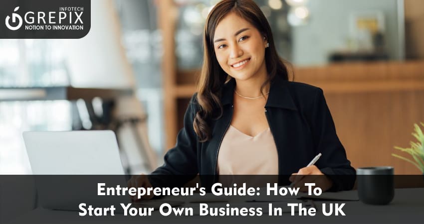 Entrepreneur's Guide: How To Start Your Own Business In The UK