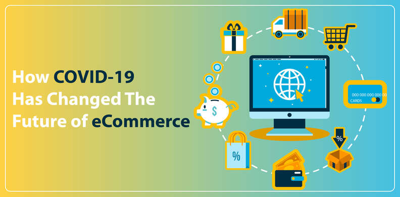 How COVID-19 Has Changed The Future of E-Commerce