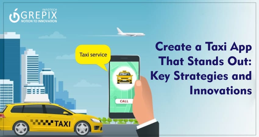 How to Create a Taxi App That Stands Out: Key Strategies and Innovations