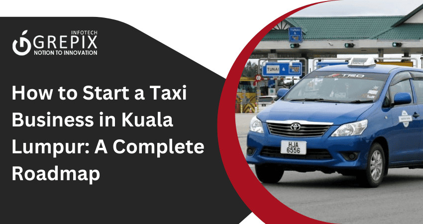 How to Start a Taxi Business in Kuala Lumpur: A Complete Roadmap 