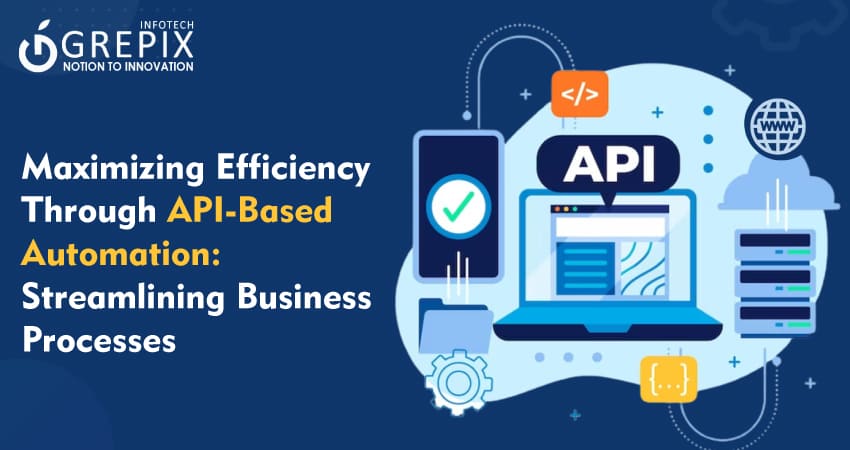 Maximizing Efficiency Through API-Based Automation: Streamlining Business Processes 