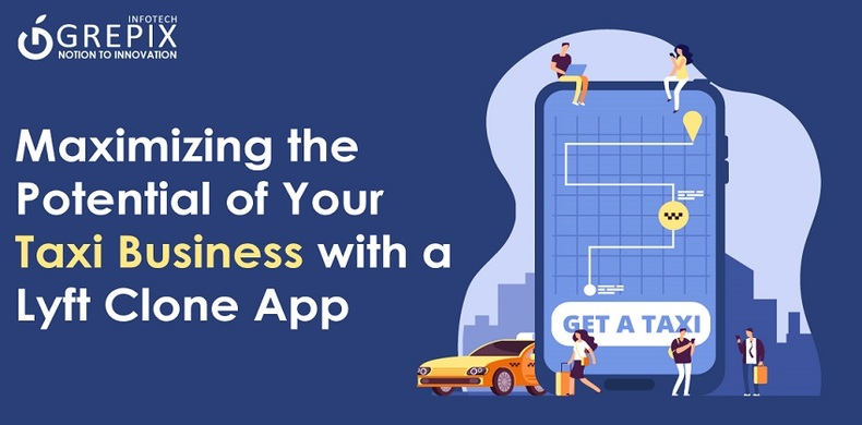 Maximizing the Potential of Your Taxi Business with a Lyft Clone App