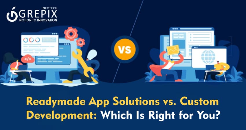 Readymade App Solutions vs. Custom Development: Which Is Right for You? 