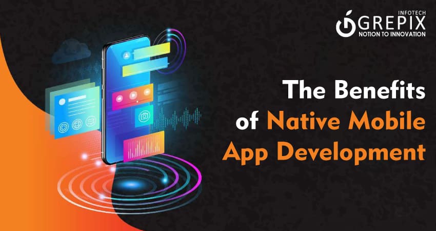 The Benefits of Native Mobile App Development 