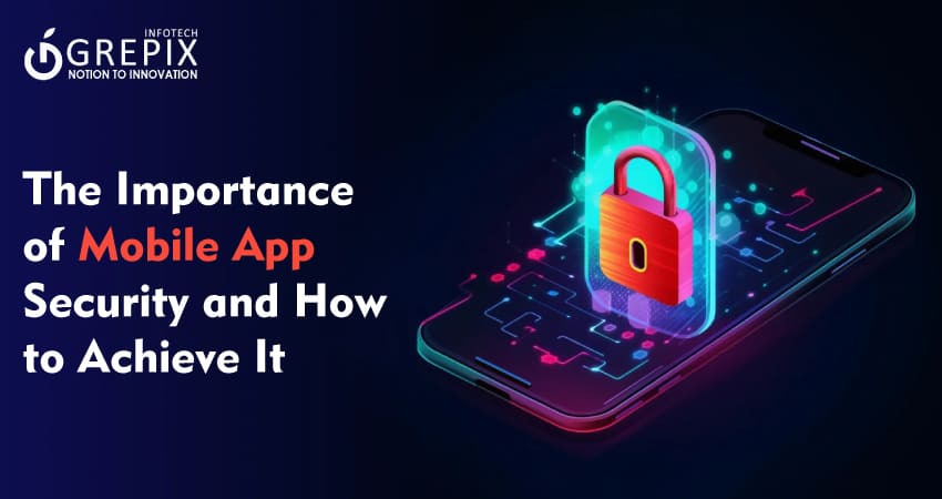 The Importance of Mobile App Security and How to Achieve It