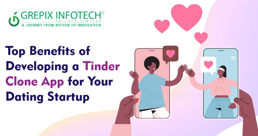 Top Benefits of Developing a Tinder Clone App for Your Dating Startup