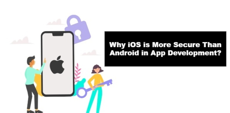 Why is iOS More Secure Than Android in App Development?